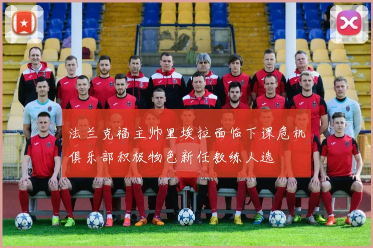 法兰克福主帅里埃拉面临下课危机俱乐部积极物色新任教练人选