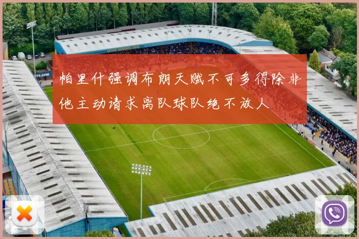 帕里什强调布朗天赋不可多得除非他主动请求离队球队绝不放人
